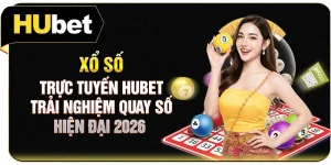 Xổ Số Trực Tuyến Hubet - Trải Nghiệm Quay Số Hiện Đại 2026