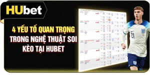 4 Yếu Tố Quan Trọng Trong Nghệ Thuật Soi Kèo Tại Hubet